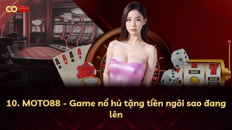 10. MOTO88 - Game nổ hủ tặng tiền ngôi sao đang lên