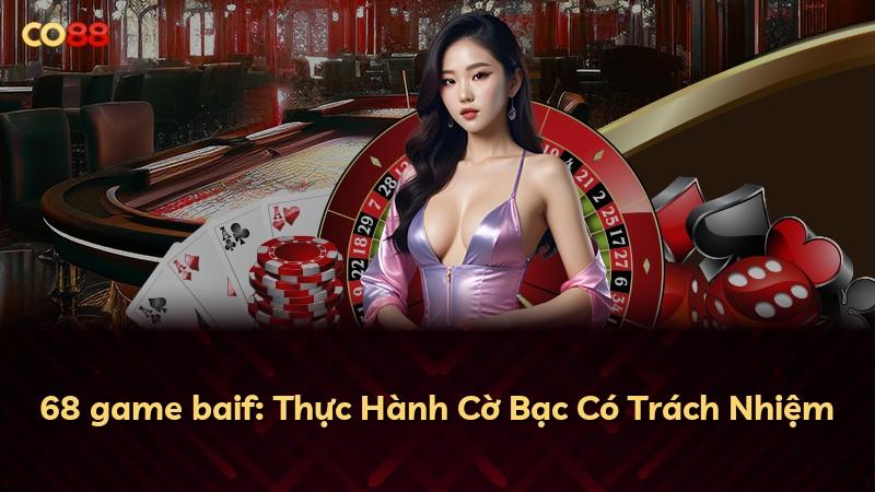 68 game baif: Thực Hành Cờ Bạc Có Trách Nhiệm