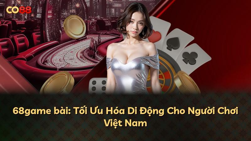 68game bài: Tối Ưu Hóa Di Động Cho Người Chơi Việt Nam