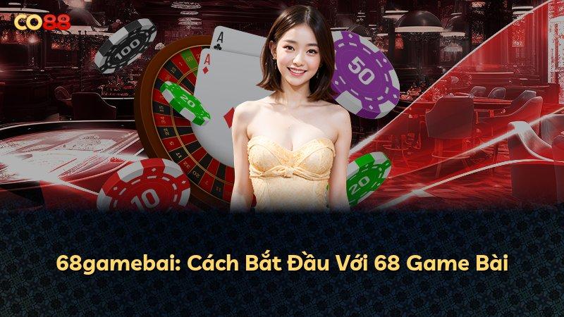 68gamebai: Cách Bắt Đầu Với 68 Game Bài