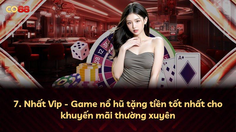 7. Nhất Vip - Game nổ hũ tặng tiền tốt nhất cho khuyến mãi thường xuyên