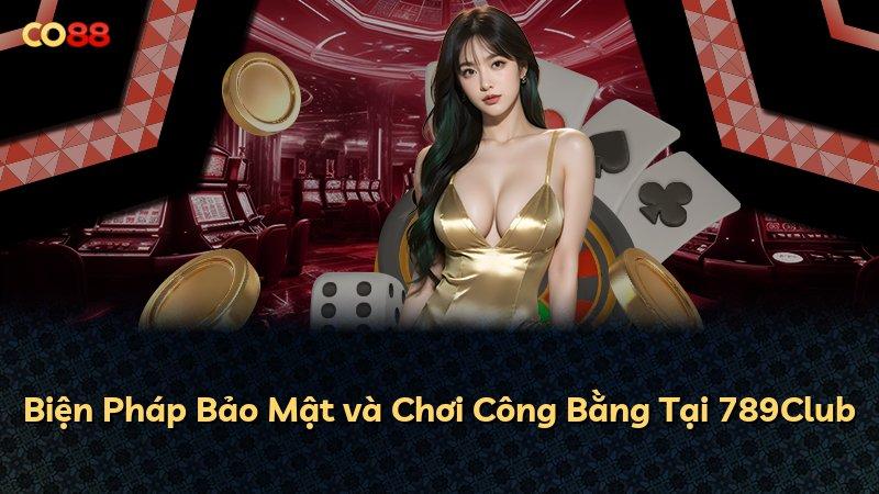 Biện Pháp Bảo Mật và Chơi Công Bằng Tại 789Club