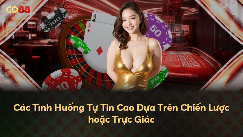 Các Tình Huống Tự Tin Cao Dựa Trên Chiến Lược hoặc Trực Giác