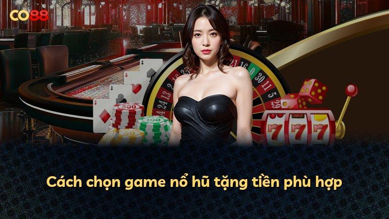 Cách chọn game nổ hũ tặng tiền phù hợp