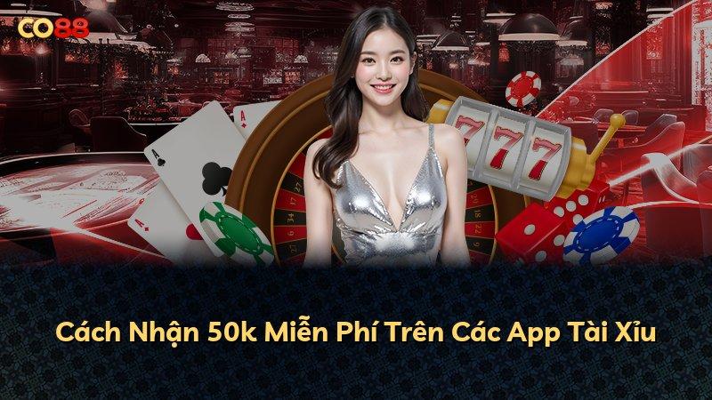 Cách Nhận 50k Miễn Phí Trên Các App Tài Xỉu