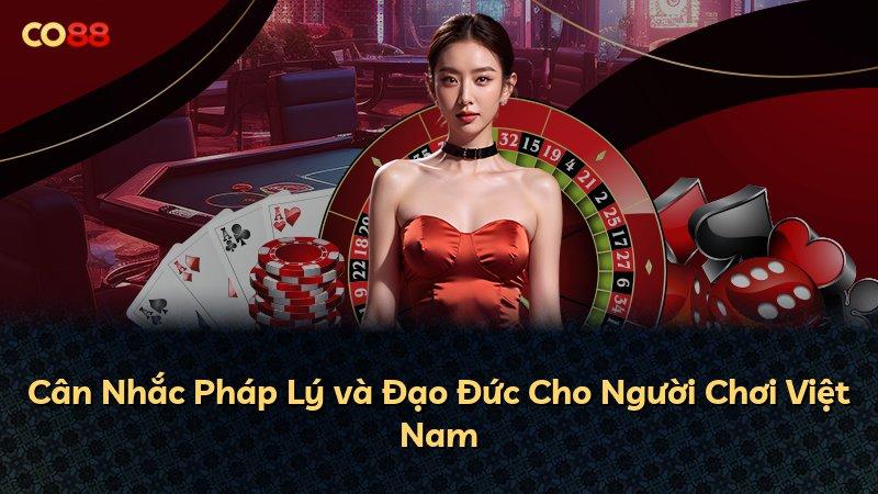 Cân Nhắc Pháp Lý và Đạo Đức Cho Người Chơi Việt Nam