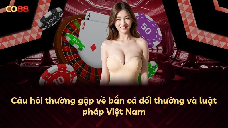 Câu hỏi thường gặp về bắn cá đổi thưởng và luật pháp Việt Nam