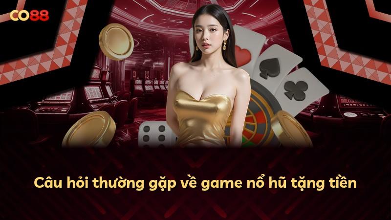 Câu hỏi thường gặp về game nổ hũ tặng tiền