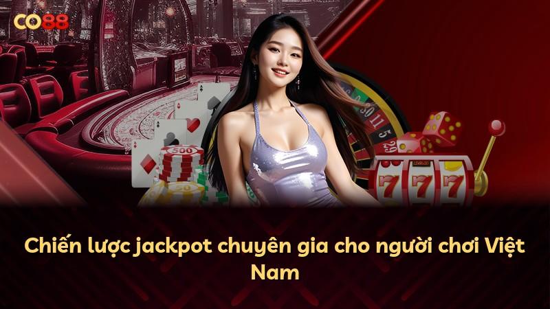 Chiến lược jackpot chuyên gia cho người chơi Việt Nam