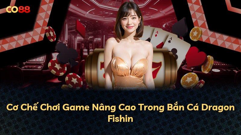 Cơ Chế Chơi Game Nâng Cao Trong Bắn Cá Dragon Fishin