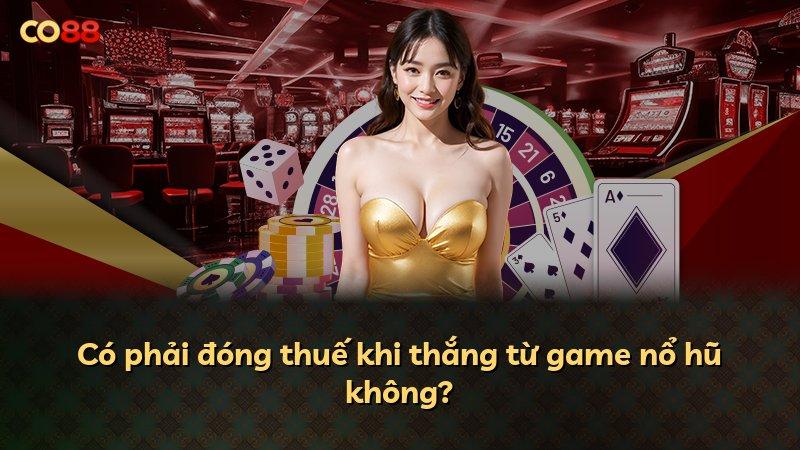 Có phải đóng thuế khi thắng từ game nổ hũ không?