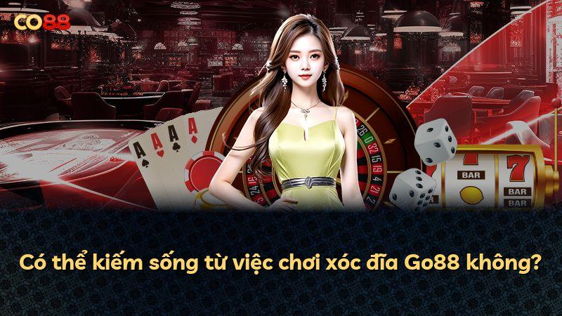 Có thể kiếm sống từ việc chơi xóc đĩa Go88 không?
