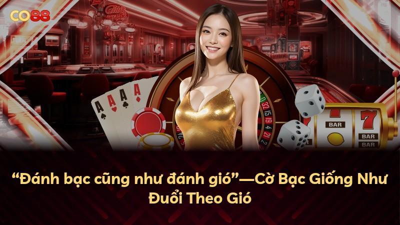 “Đánh bạc cũng như đánh gió”—Cờ Bạc Giống Như Đuổi Theo Gió