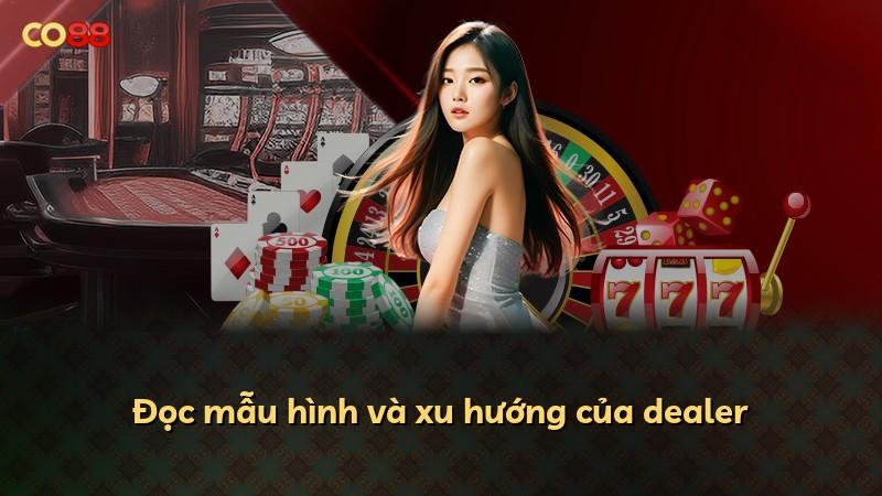 Đọc mẫu hình và xu hướng của dealer