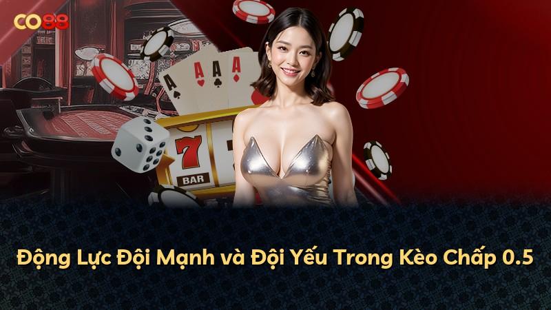 Động Lực Đội Mạnh và Đội Yếu Trong Kèo Chấp 0.5