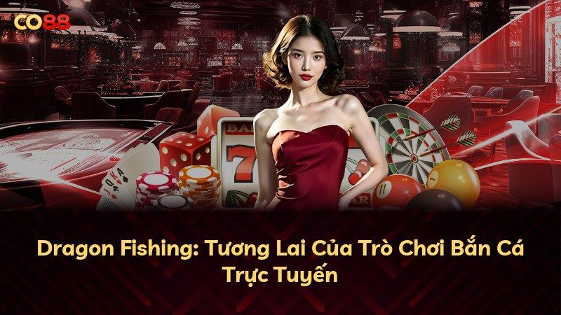 Dragon Fishing: Tương Lai Của Trò Chơi Bắn Cá Trực Tuyến