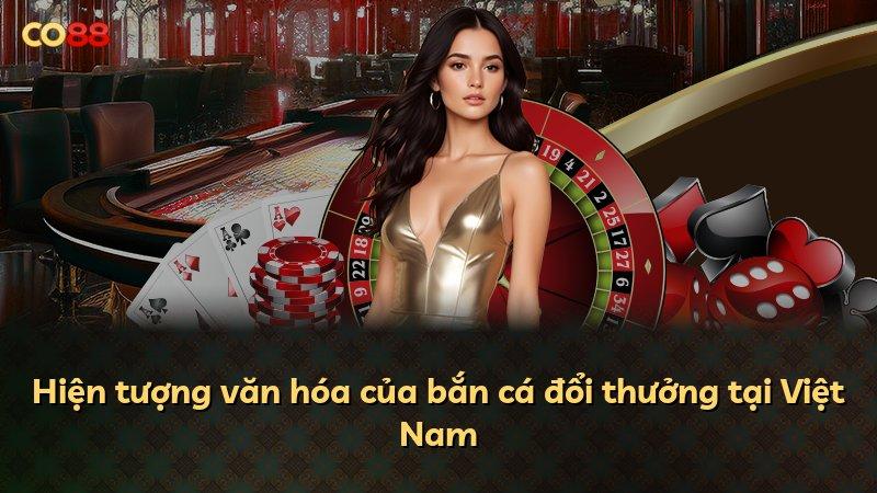 Hiện tượng văn hóa của bắn cá đổi thưởng tại Việt Nam