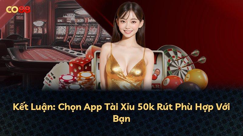 Kết Luận: Chọn App Tài Xỉu 50k Rút Phù Hợp Với Bạn