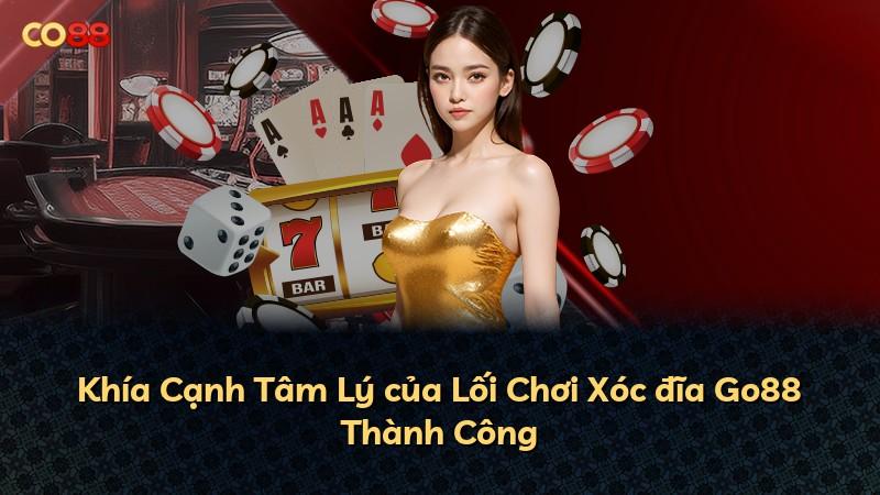 Khía Cạnh Tâm Lý của Lối Chơi Xóc đĩa Go88 Thành Công