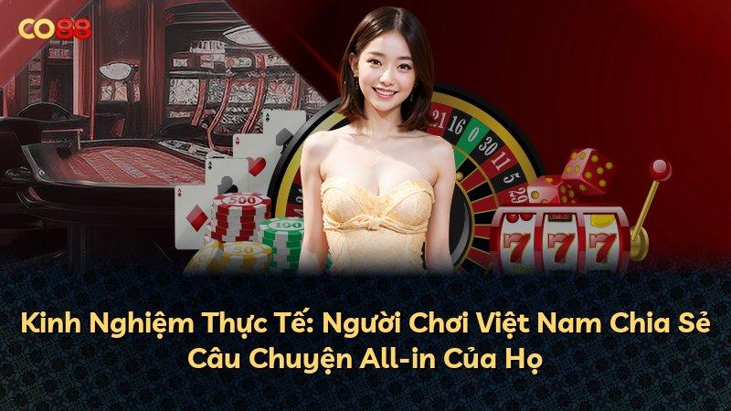 Kinh Nghiệm Thực Tế: Người Chơi Việt Nam Chia Sẻ Câu Chuyện All-in Của Họ