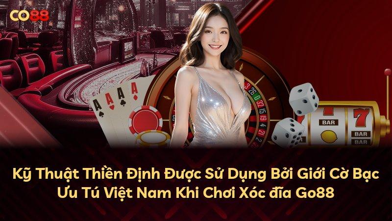 Kỹ Thuật Thiền Định Được Sử Dụng Bởi Giới Cờ Bạc Ưu Tú Việt Nam Khi Chơi Xóc đĩa Go88