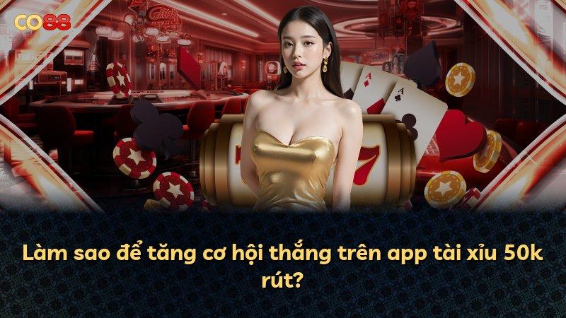 Làm sao để tăng cơ hội thắng trên app tài xỉu 50k rút?