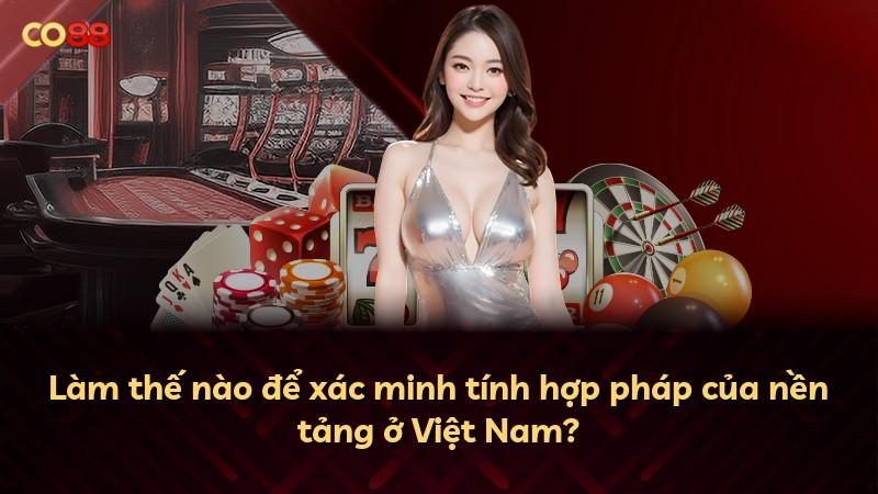 Làm thế nào để xác minh tính hợp pháp của nền tảng ở Việt Nam?