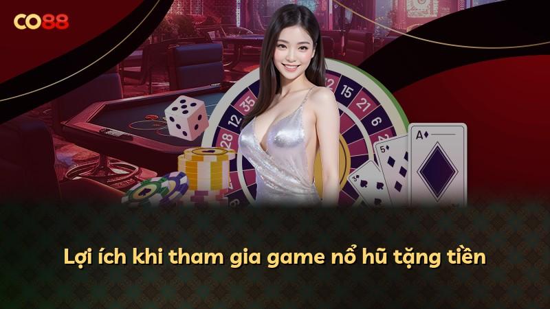 Lợi ích khi tham gia game nổ hũ tặng tiền