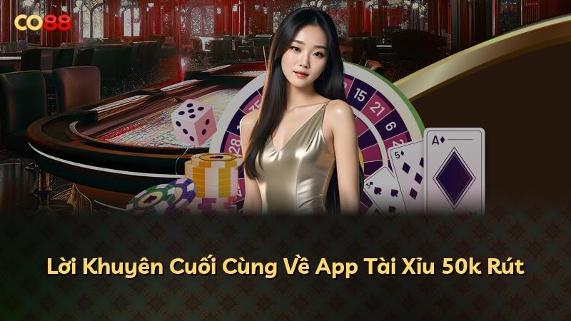 Lời Khuyên Cuối Cùng Về App Tài Xỉu 50k Rút