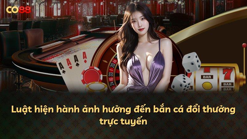 Luật hiện hành ảnh hưởng đến bắn cá đổi thưởng trực tuyến