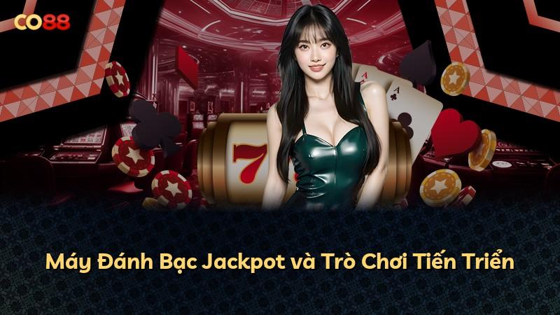 Máy Đánh Bạc Jackpot và Trò Chơi Tiến Triển