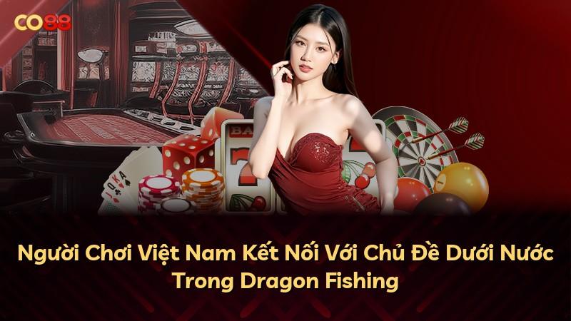 Người Chơi Việt Nam Kết Nối Với Chủ Đề Dưới Nước Trong Dragon Fishing