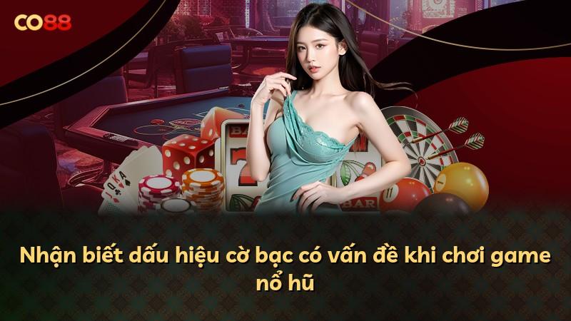 Nhận biết dấu hiệu cờ bạc có vấn đề khi chơi game nổ hũ