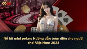 Nổ hũ mini poker: Hướng dẫn toàn diện cho người chơi Việt Nam 2023