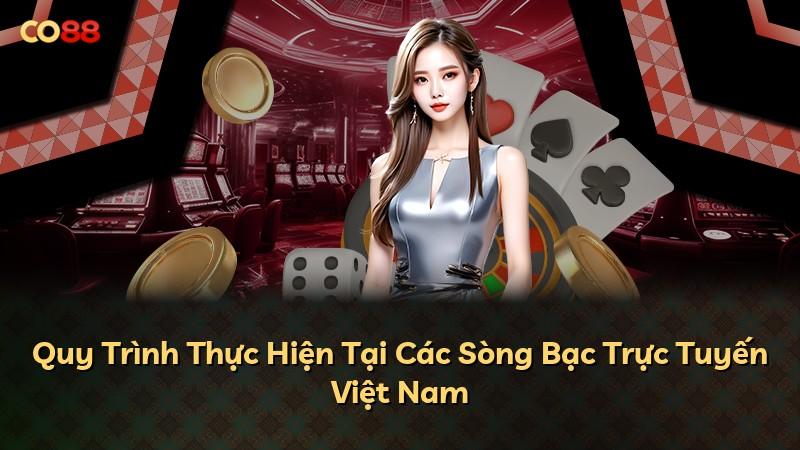Quy Trình Thực Hiện Tại Các Sòng Bạc Trực Tuyến Việt Nam