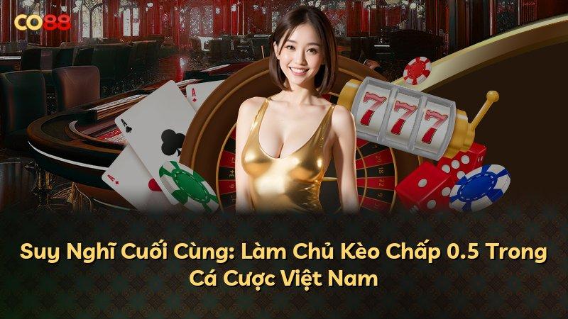 Suy Nghĩ Cuối Cùng: Làm Chủ Kèo Chấp 0.5 Trong Cá Cược Việt Nam