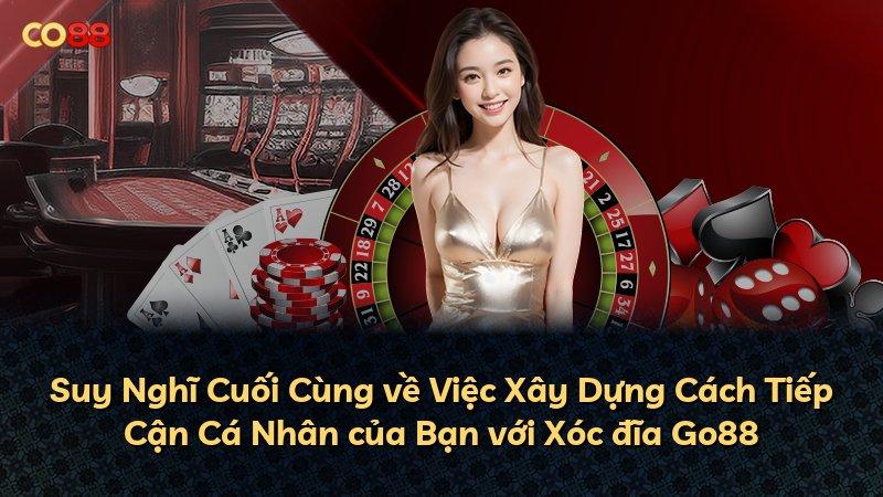 Suy Nghĩ Cuối Cùng về Việc Xây Dựng Cách Tiếp Cận Cá Nhân của Bạn với Xóc đĩa Go88