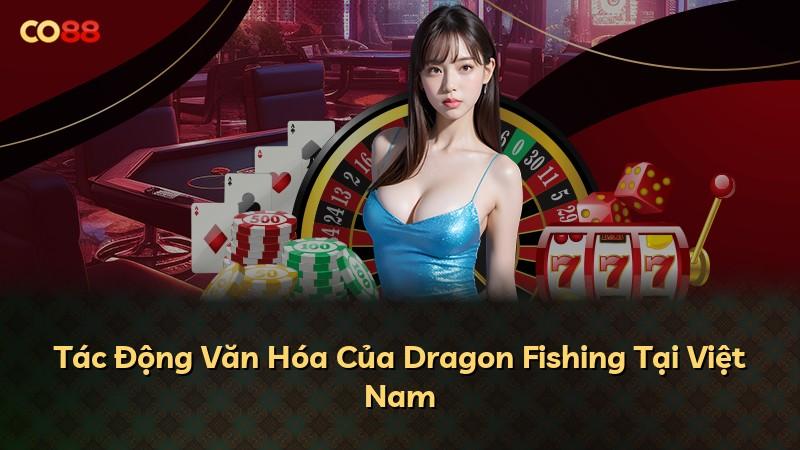 Tác Động Văn Hóa Của Dragon Fishing Tại Việt Nam