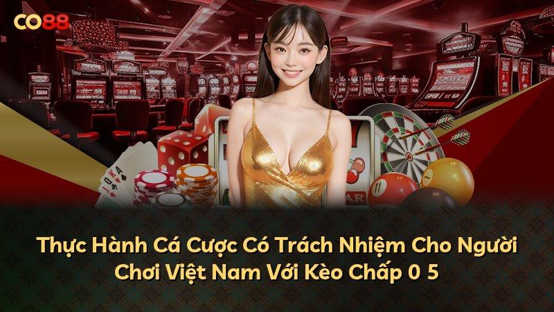 Thực Hành Cá Cược Có Trách Nhiệm Cho Người Chơi Việt Nam Với Kèo Chấp 0 5