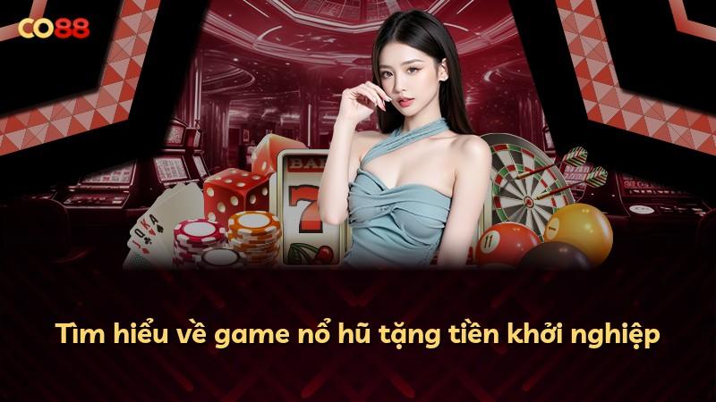 Tìm hiểu về game nổ hũ tặng tiền khởi nghiệp