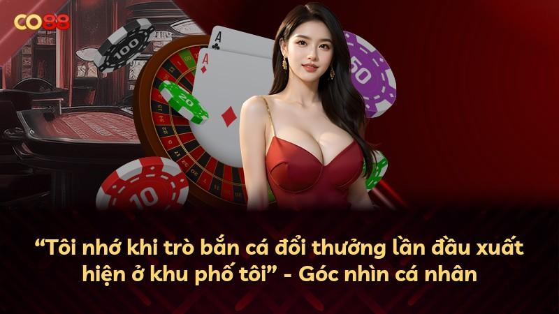 “Tôi nhớ khi trò bắn cá đổi thưởng lần đầu xuất hiện ở khu phố tôi” - Góc nhìn cá nhân