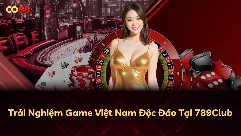 Trải Nghiệm Game Việt Nam Độc Đáo Tại 789Club