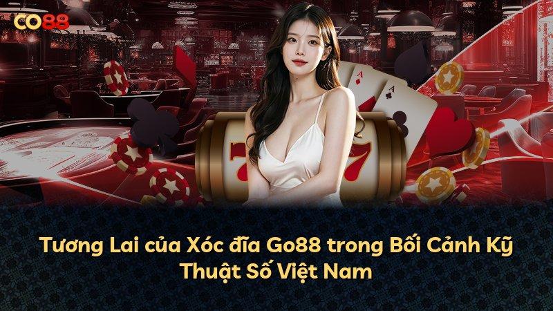 Tương Lai của Xóc đĩa Go88 trong Bối Cảnh Kỹ Thuật Số Việt Nam
