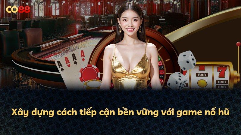 Xây dựng cách tiếp cận bền vững với game nổ hũ