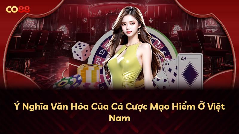 Ý Nghĩa Văn Hóa Của Cá Cược Mạo Hiểm Ở Việt Nam