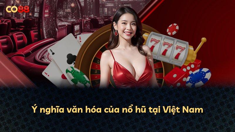 Ý nghĩa văn hóa của nổ hũ tại Việt Nam