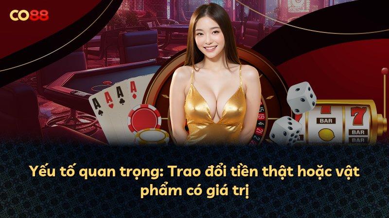 Yếu tố quan trọng: Trao đổi tiền thật hoặc vật phẩm có giá trị
