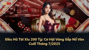 Siêu Hũ Tài Xỉu 200 Tỷ: Cơ Hội Vàng Sắp Nổ Vào Cuối Tháng 7/2025