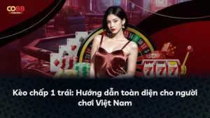 Kèo chấp 1 trái: Hướng dẫn toàn diện cho người chơi Việt Nam