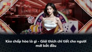 Kèo chấp hòa là gì – Giải thích chi tiết cho người mới bắt đầu